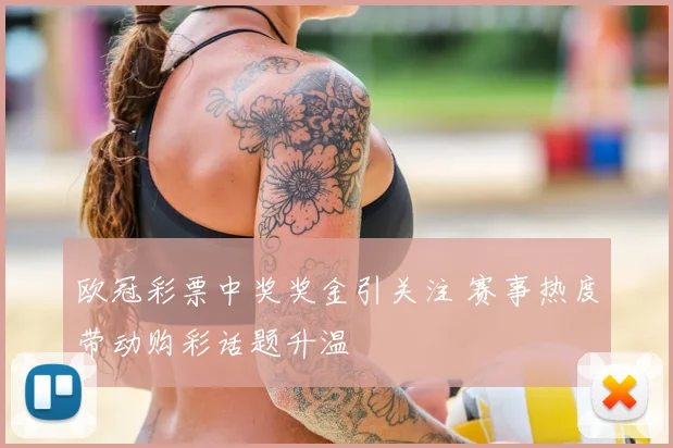 欧冠彩票中奖奖金引关注 赛事热度带动购彩话题升温