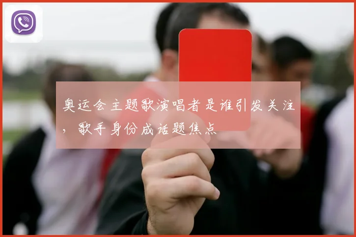 奥运会主题歌演唱者是谁引发关注,歌手身份成话题焦点