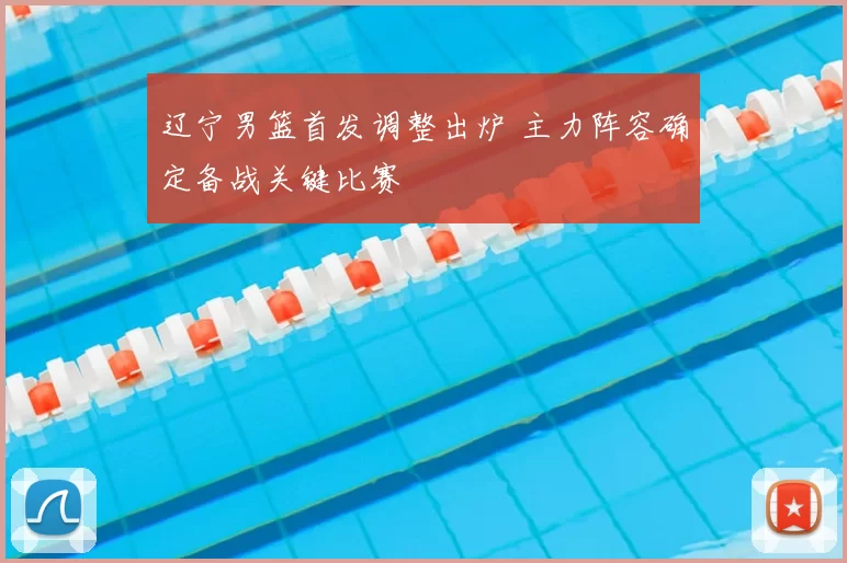 辽宁男篮首发调整出炉 主力阵容确定备战关键比赛