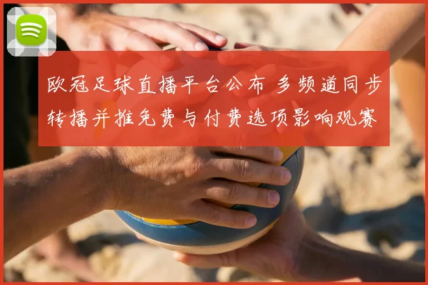 欧冠足球直播平台公布 多频道同步转播并推免费与付费选项影响观赛选择