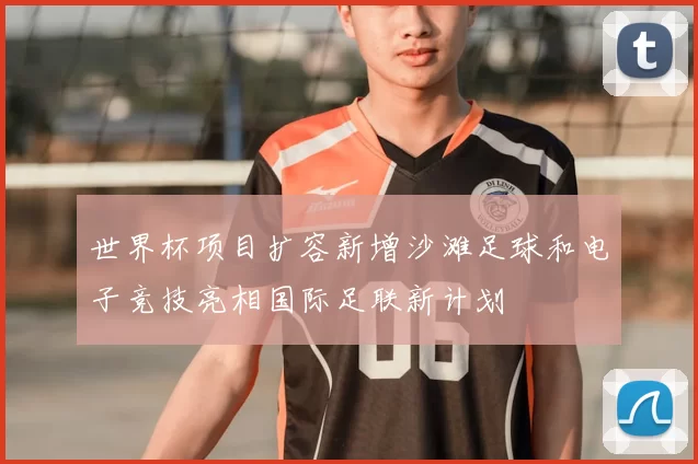 世界杯项目扩容新增沙滩足球和电子竞技亮相国际足联新计划