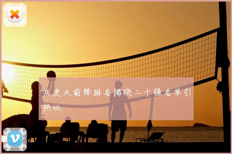 历史大前锋排名揭晓二十强名单引热议