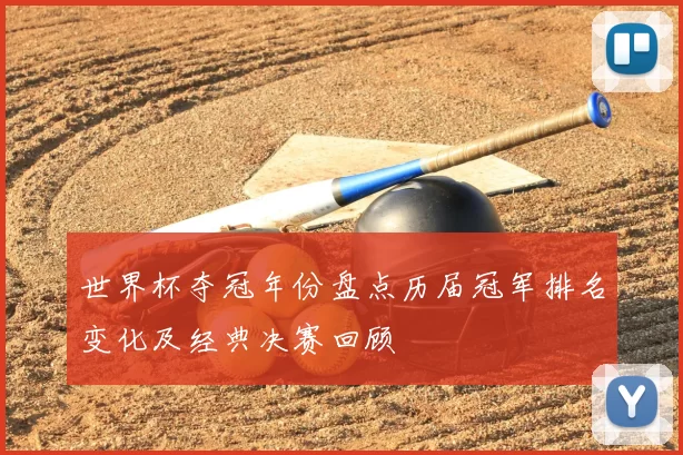 世界杯夺冠年份盘点历届冠军排名变化及经典决赛回顾